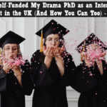 How I Self-Funded My Drama PhD as an International Student in the UK (And How You Can Too) - Part I | brokeGIRLrich